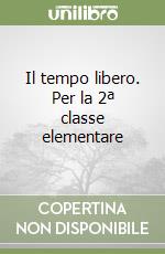 Il tempo libero. Per la 2ª classe elementare libro