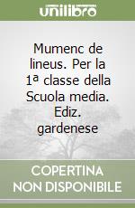 Mumenc de lineus. Per la 1ª classe della Scuola media. Ediz. gardenese libro