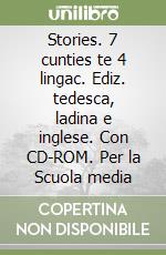 Stories. 7 cunties te 4 lingac. Ediz. tedesca, ladina e inglese. Con CD-ROM. Per la Scuola media libro