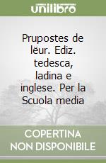 Prupostes de lëur. Ediz. tedesca, ladina e inglese. Per la Scuola media libro