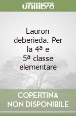 Lauron deberieda. Per la 4ª e 5ª classe elementare libro