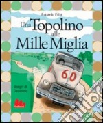 Una Topolino alle Mille Miglia. Ediz. illustrata libro