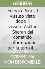 Energia Pura: Il vissuto visto dopo il vissuto-Ashtar Sheran dal comando informazioni per la terra-il sesso e i sentimenti-I codici