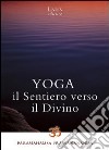 Yoga. Il sentiero verso il divino libro