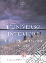 L'universo interiore. Il viaggio attraverso i Chakra libro