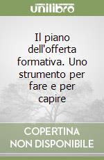 Il piano dell'offerta formativa. Uno strumento per fare e per capire libro