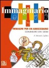 Immaginario. Immagini per un abbecedario. Comunicare con i segni. Con CD-ROM libro