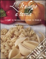 L'italiano a tavola. Come si mangia e come si parla libro