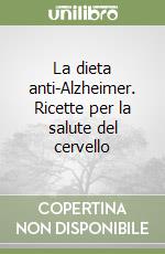 La dieta anti-Alzheimer. Ricette per la salute del cervello