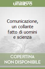 Comunicazione, un collante fatto di uomini e scienza libro