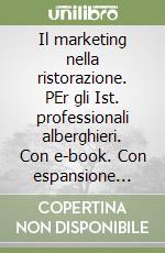 Il marketing nella ristorazione. PEr gli Ist. professionali alberghieri. Con e-book. Con espansione online libro