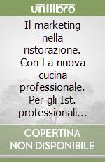 Il marketing nella ristorazione. Con La nuova cucina professionale. Per gli Ist. professionali alberghieri. Con e-book. Con espansione online libro