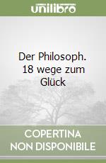 Der Philosoph. 18 wege zum Glück libro