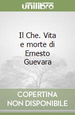 Il Che. Vita e morte di Ernesto Guevara libro