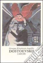 Dostoevskij. L'amore felice libro