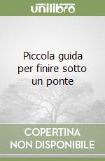 Piccola guida per finire sotto un ponte