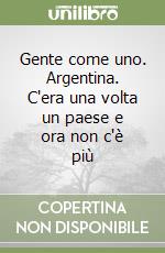 Gente come uno. Argentina. C'era una volta un paese e ora non c'è più libro