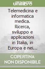 Telemedicina e informatica medica. Ricerca, sviluppo e applicazioni in Italia, in Europa e nei paesi del Mediterraneo. Ediz. italiana e inglese