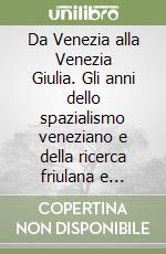 Da Venezia alla Venezia Giulia. Gli anni dello spazialismo veneziano e della ricerca friulana e giuliana libro