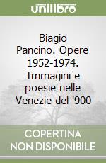 Biagio Pancino. Opere 1952-1974. Immagini e poesie nelle Venezie del '900 libro