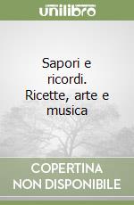 Sapori e ricordi. Ricette, arte e musica