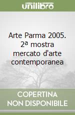 Arte Parma 2005. 2ª mostra mercato d'arte contemporanea libro