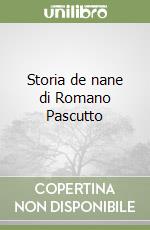 Storia de nane di Romano Pascutto libro