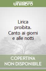 Lirica proibita. Canto ai giorni e alle notti libro