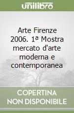 Arte Firenze 2006. 1ª Mostra mercato d'arte moderna e contemporanea libro