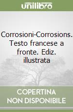 Corrosioni-Corrosions. Testo francese a fronte. Ediz. illustrata libro