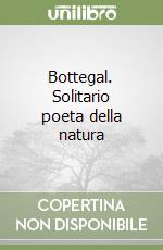 Bottegal. Solitario poeta della natura libro