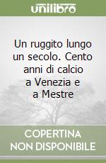 Un ruggito lungo un secolo. Cento anni di calcio a Venezia e a Mestre