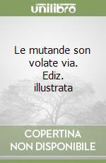 Le mutande son volate via. Ediz. illustrata libro