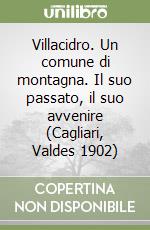 Villacidro. Un comune di montagna. Il suo passato, il suo avvenire (Cagliari, Valdes 1902)