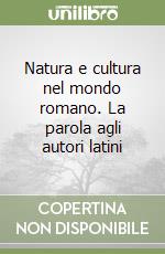 Natura e cultura nel mondo romano. La parola agli autori latini