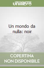 Un mondo da nulla: noir