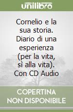 Cornelio e la sua storia. Diario di una esperienza (per la vita, sì alla vita). Con CD Audio