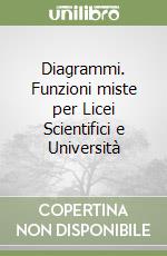 Diagrammi. Funzioni miste per Licei Scientifici e Università