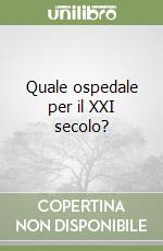 Quale ospedale per il XXI secolo?