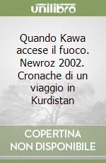 Quando Kawa accese il fuoco. Newroz 2002. Cronache di un viaggio in Kurdistan libro