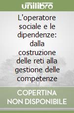 L'operatore sociale e le dipendenze: dalla costruzione delle reti alla gestione delle competenze