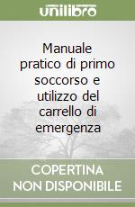 Manuale pratico di primo soccorso e utilizzo del carrello di emergenza libro