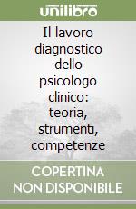 Il lavoro diagnostico dello psicologo clinico: teoria, strumenti, competenze libro