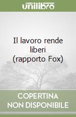 Il lavoro rende liberi (rapporto Fox) libro