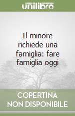 Il minore richiede una famiglia: fare famiglia oggi libro