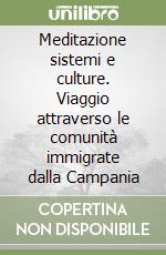 Meditazione sistemi e culture. Viaggio attraverso le comunità immigrate dalla Campania libro