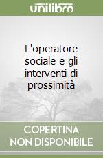 L'operatore sociale e gli interventi di prossimità libro