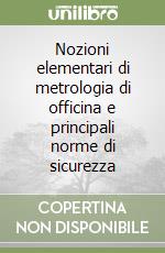 Nozioni elementari di metrologia di officina e principali norme di sicurezza libro