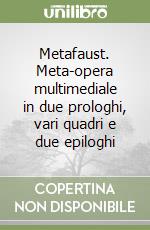 Metafaust. Meta-opera multimediale in due prologhi, vari quadri e due epiloghi