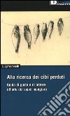 Alla ricerca dei cibi perduti. Guida di gusto e di lettere all'arte del saper mangiare libro di Veronelli Luigi